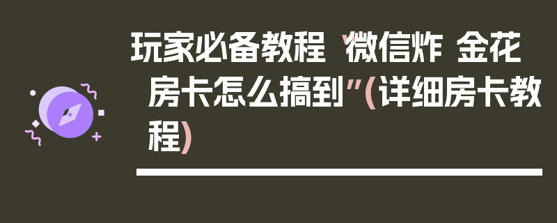 玩家必备教程“微信炸 金花房卡怎么搞到”(详细房卡教程)