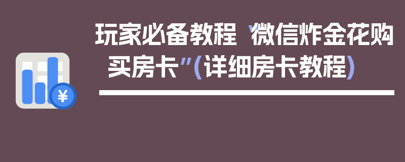 玩家必备教程“微信炸金花购买房卡”(详细房卡教程)