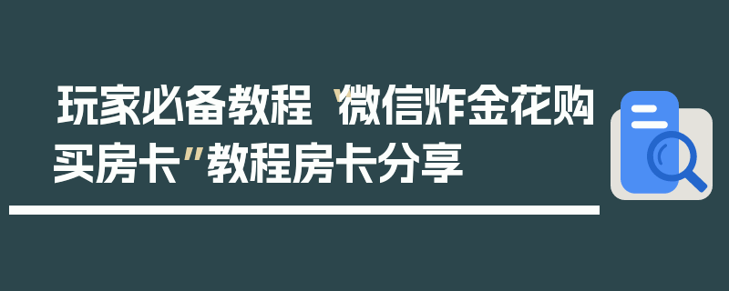玩家必备教程“微信炸金花购买房卡”教程房卡分享