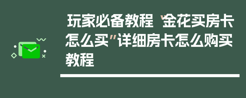 玩家必备教程“金花买房卡怎么买”详细房卡怎么购买教程