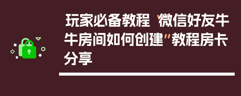 玩家必备教程“微信好友牛牛房间如何创建”教程房卡分享