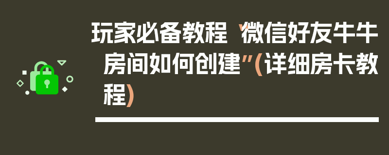 玩家必备教程“微信好友牛牛房间如何创建”(详细房卡教程)