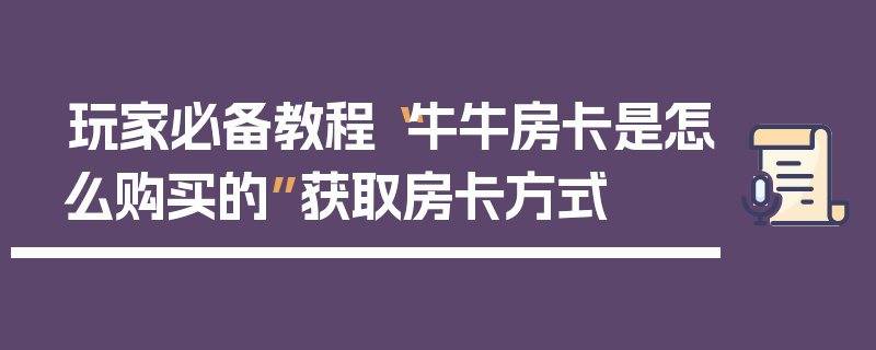 玩家必备教程“牛牛房卡是怎么购买的”获取房卡方式