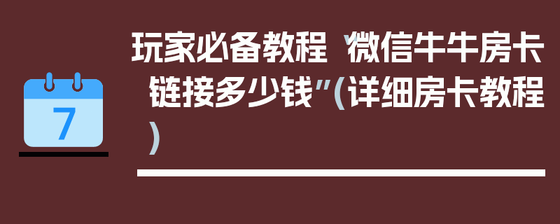 玩家必备教程“微信牛牛房卡链接多少钱”(详细房卡教程)