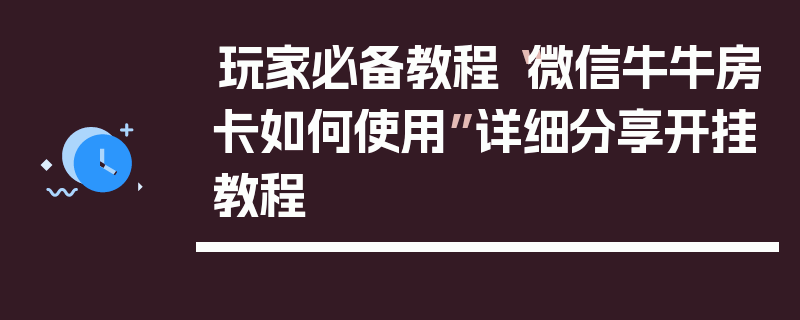 玩家必备教程“微信牛牛房卡如何使用”详细分享开挂教程