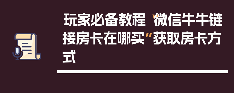 玩家必备教程“微信牛牛链接房卡在哪买”获取房卡方式
