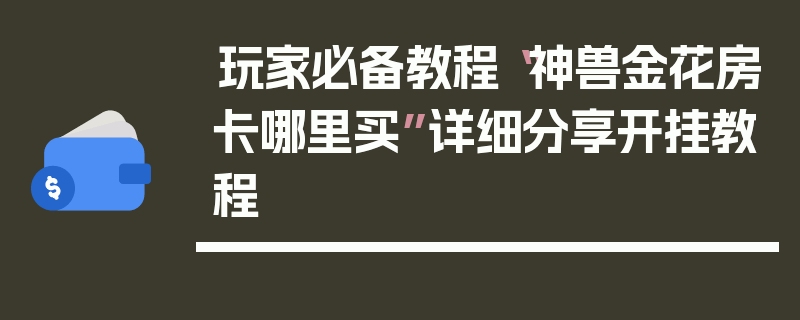 玩家必备教程“神兽金花房卡哪里买”详细分享开挂教程
