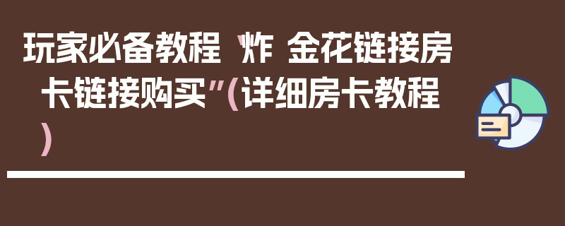 玩家必备教程“炸 金花链接房卡链接购买”(详细房卡教程)
