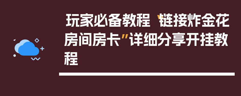 玩家必备教程“链接炸金花房间房卡”详细分享开挂教程
