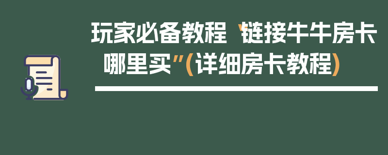 玩家必备教程“链接牛牛房卡哪里买”(详细房卡教程)