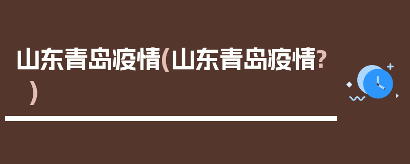 山东青岛疫情(山东青岛疫情?)