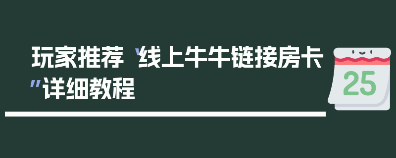 玩家推荐“线上牛牛链接房卡”详细教程