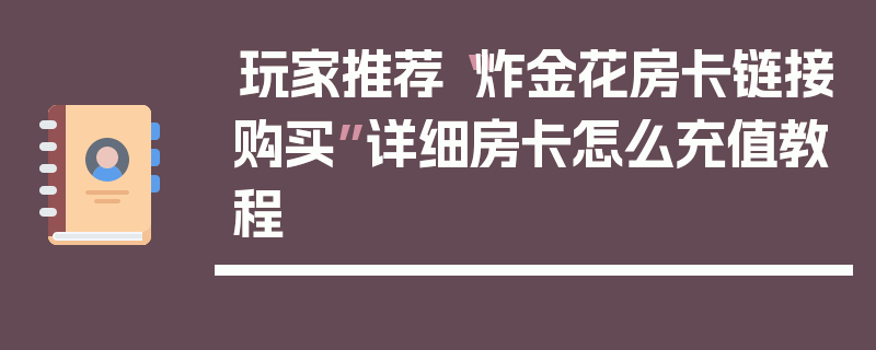 玩家推荐“炸金花房卡链接购买”详细房卡怎么充值教程