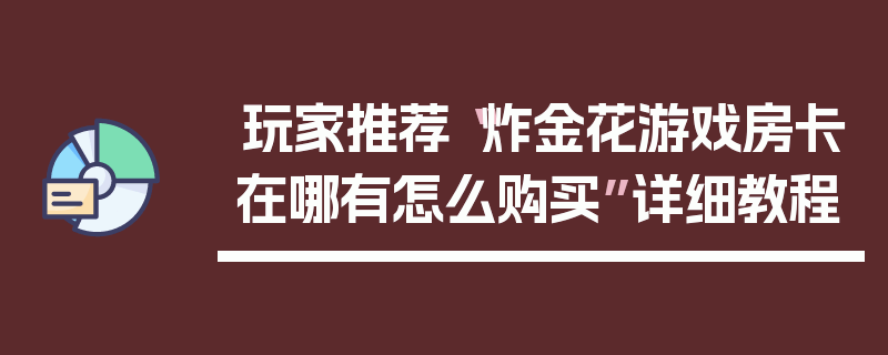 玩家推荐“炸金花游戏房卡在哪有怎么购买”详细教程