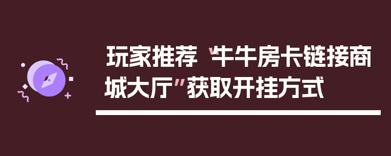 玩家推荐“牛牛房卡链接商城大厅”获取开挂方式