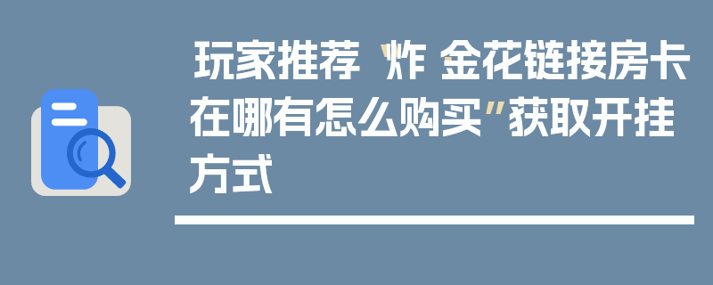 玩家推荐“炸·金花链接房卡在哪有怎么购买”获取开挂方式