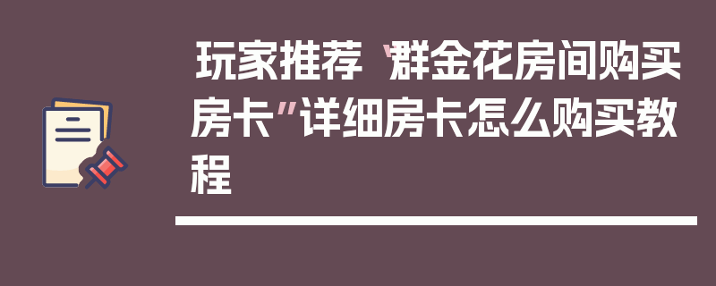 玩家推荐“群金花房间购买房卡”详细房卡怎么购买教程