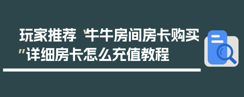 玩家推荐“牛牛房间房卡购买”详细房卡怎么充值教程