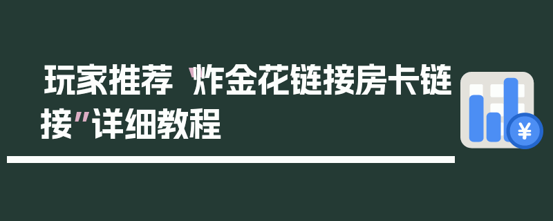 玩家推荐“炸金花链接房卡链接”详细教程