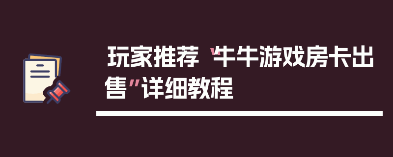 玩家推荐“牛牛游戏房卡出售”详细教程
