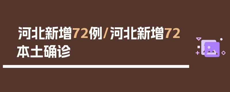 河北新增72例/河北新增72本土确诊