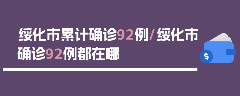 绥化市累计确诊92例/绥化市确诊92例都在哪