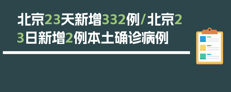 北京23天新增332例/北京23日新增2例本土确诊病例