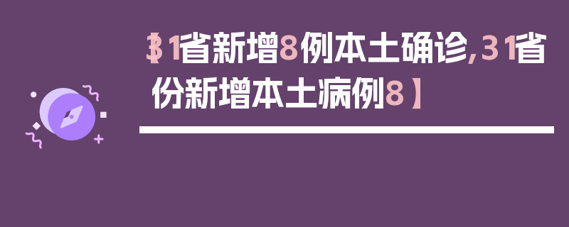 【31省新增8例本土确诊,31省份新增本土病例8】