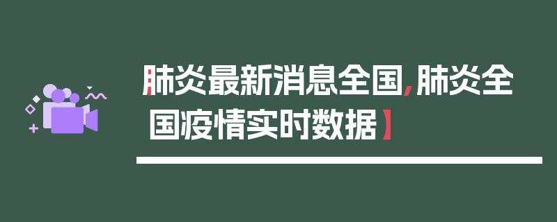 【肺炎最新消息全国,肺炎全国疫情实时数据】