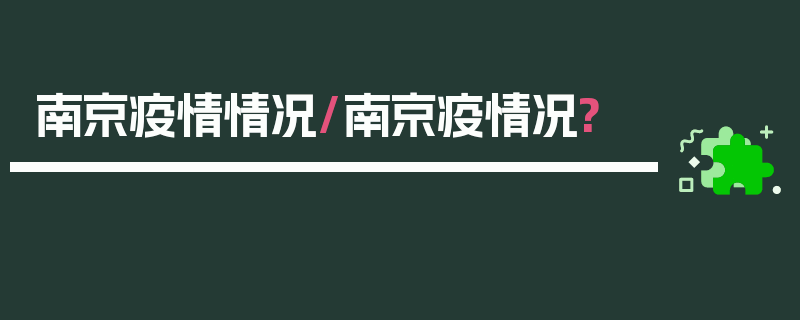 南京疫情情况/南京疫情况?