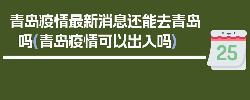 青岛疫情最新消息还能去青岛吗(青岛疫情可以出入吗)