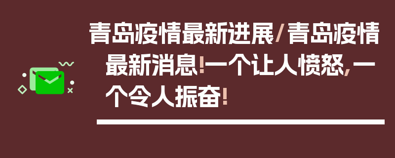青岛疫情最新进展/青岛疫情最新消息!一个让人愤怒,一个令人振奋!