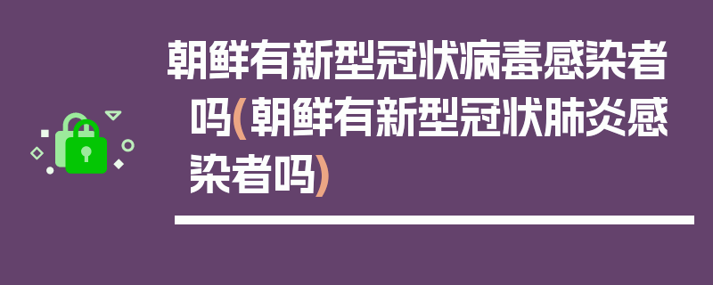 朝鲜有新型冠状病毒感染者吗(朝鲜有新型冠状肺炎感染者吗)