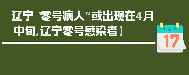 【辽宁“零号病人”或出现在4月中旬,辽宁零号感染者】
