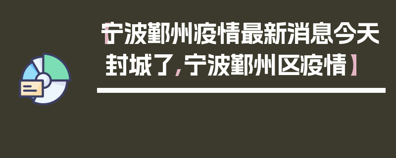 【宁波鄞州疫情最新消息今天封城了,宁波鄞州区疫情】
