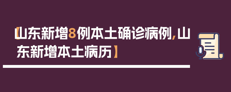 【山东新增8例本土确诊病例,山东新增本土病历】