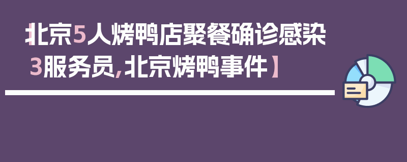 【北京5人烤鸭店聚餐确诊感染3服务员,北京烤鸭事件】