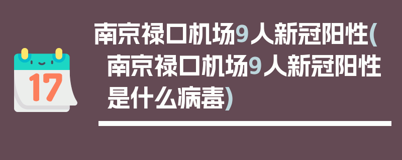 南京禄口机场9人新冠阳性(南京禄口机场9人新冠阳性是什么病毒)
