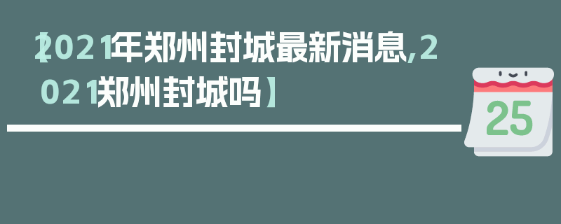 【2021年郑州封城最新消息,2021郑州封城吗】