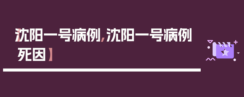 【沈阳一号病例,沈阳一号病例死因】