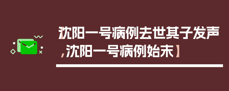【沈阳一号病例去世其子发声,沈阳一号病例始末】