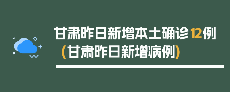 甘肃昨日新增本土确诊12例(甘肃昨日新增病例)