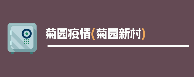 菊园疫情(菊园新村)