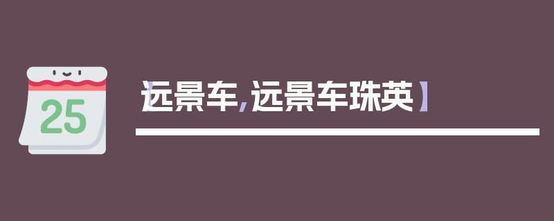 【远景车,远景车珠英】