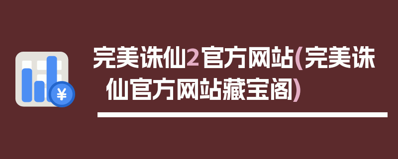 完美诛仙2官方网站(完美诛仙官方网站藏宝阁)