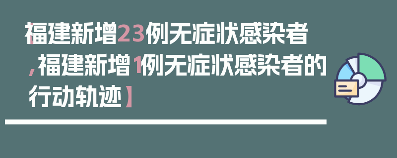 【福建新增23例无症状感染者,福建新增1例无症状感染者的行动轨迹】