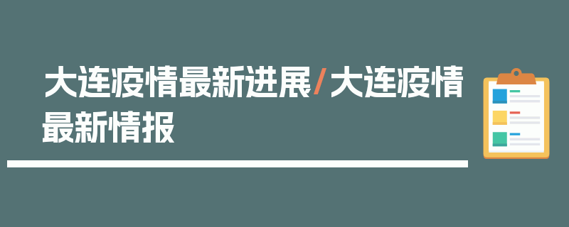 大连疫情最新进展/大连疫情最新情报
