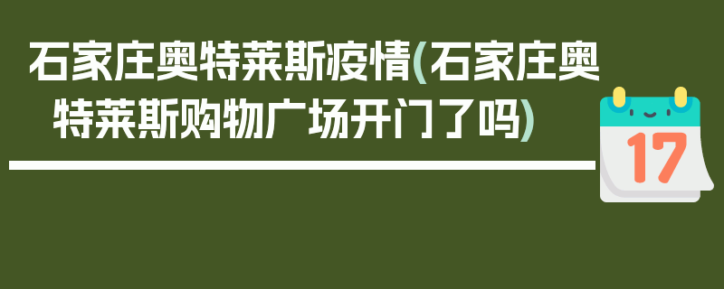 石家庄奥特莱斯疫情(石家庄奥特莱斯购物广场开门了吗)