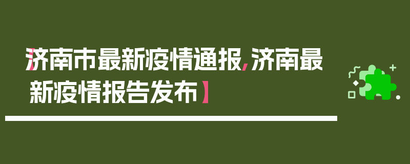 【济南市最新疫情通报,济南最新疫情报告发布】