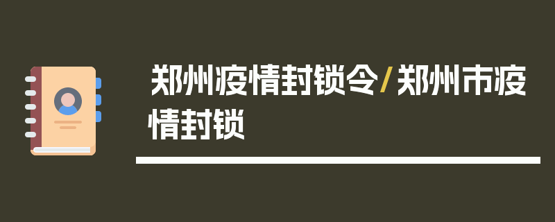 郑州疫情封锁令/郑州市疫情封锁
